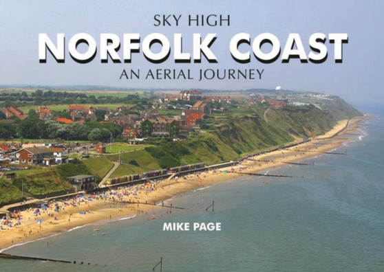 Sky High Norfolk Coast : An Aerial Journey by Mike Page - Hardback