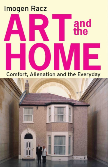 Art and the Home : Comfort, Alienation and the Everyday by Dr Imogen Racz - Paperback