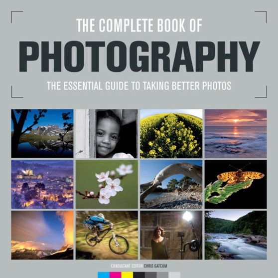 Complete Book of Photography: The Essential Guide to Taking Better Photos by Chris Gatcum - Hardback