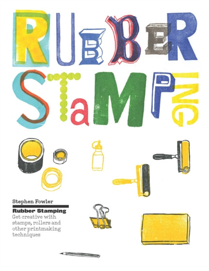 Rubber Stamping : Get Creative with Stamps, Rollers and Other Printmaking Techniques by Stephen Fowler - Hardback