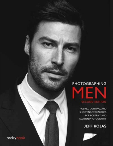 Photographing Men, 2nd Edition : Posing, Lighting, and Shooting Techniques for Portrait and Fashion Photography by Jeff Rojas - Paperback