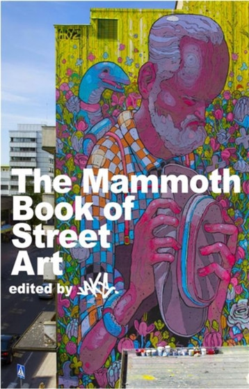 The Mammoth Book of Street Art : An insider's view of contemporary street art and graffiti from around the world by JAKe JAKe - Paperback