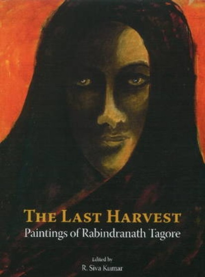 Last Harvest : Paintings of Rabindranath Tagore by R. Siva Kumar - Hardback