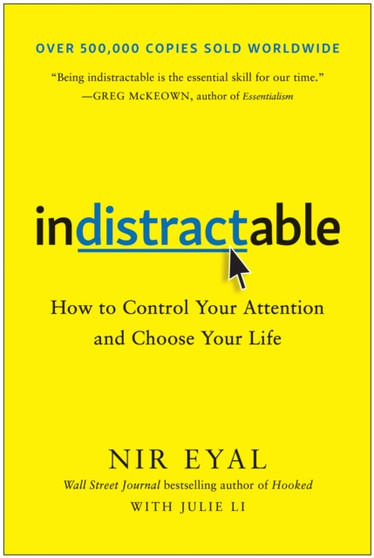 Indistractable : How to Control Your Attention and Choose Your Life by Nir Eyal - Hardback