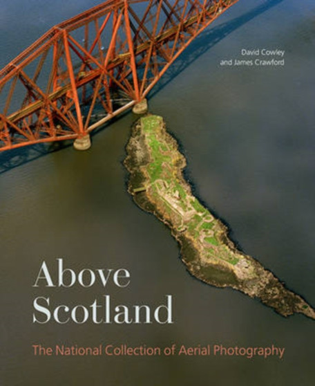 Above Scotland : The National Collection of Aerial Photography by Dave Cowley - Hardback