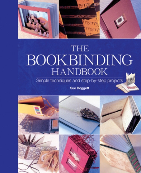 The Bookbinding Handbook : Simple Techniques and Step-by-Step Projects by Sue Doggett - Hardback