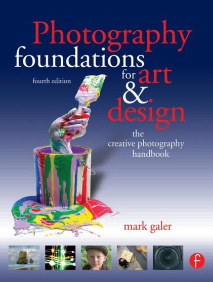Photography: Foundations for Art and Design : The Creative Photography Handbook by Mark Galer - Paperback