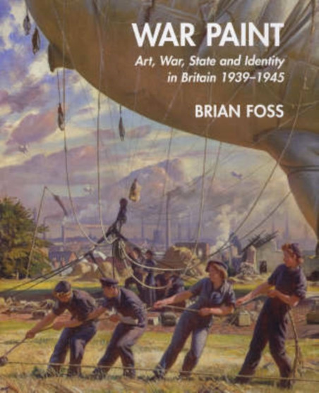 War Paint : Art, War, State and Identity in Britain, 1939-1945 by Brian Foss - Hardback