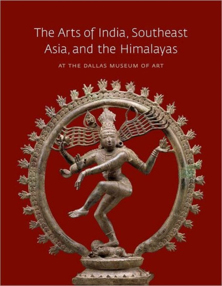 The Arts of India, Southeast Asia, and the Himalayas at the Dallas Museum of Art by Anne Bromberg - Hardback The Arts of India, Southeast Asia, and the Himalayas at the Dallas Museum of Art by Anne Bromberg - Hardback