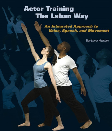 Actor Training the Laban Way : An Integrated Approach to Voice, Speech, and Movement by Barbara Adrian - Paperback