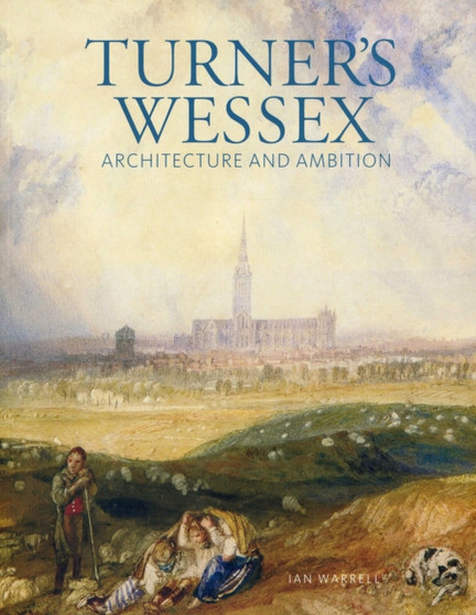 Turner's Wessex: Architecture and Ambition by Ian Warrell - Paperback