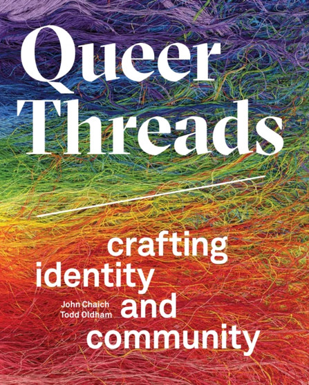 Queer Threads : Crafting Identity and Community by John Chaich - Hardback