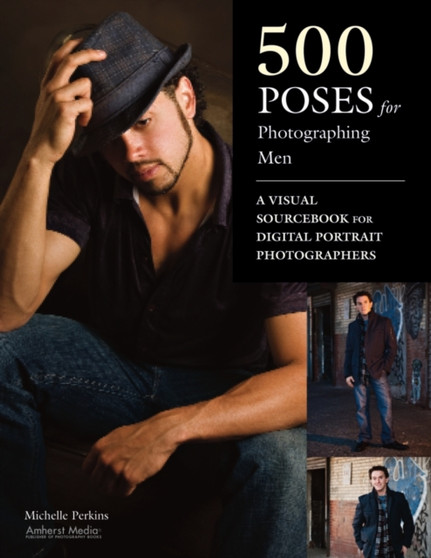 500 Poses For Photographing Men : A Visual Sourcebook for Digital Portrait Photographers by Michelle Perkins - Paperback