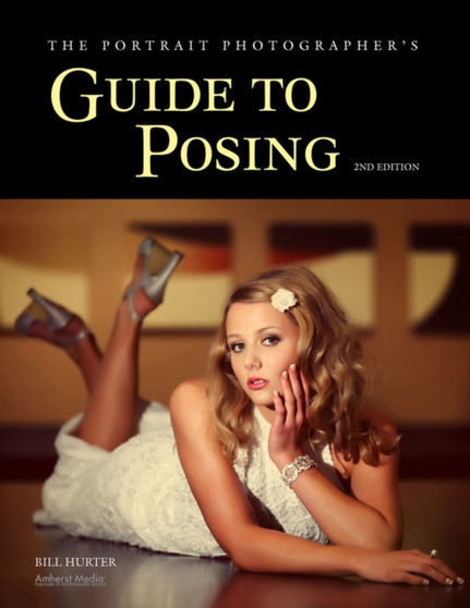 The Portrait Photographer's Guide To Posing : 2nd Edition by Bill Hurter - Paperback