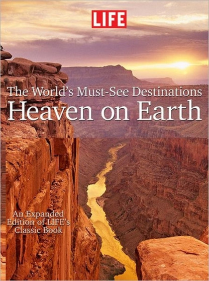 Life: Worlds Must See Destinations: Heaven on Earth by Editors of LIFE Magazine - Hardback