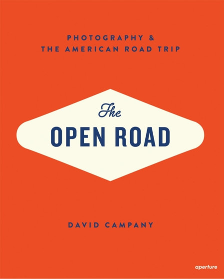 The Open Road : Photography & the American Road Trip by David Campany - Hardback