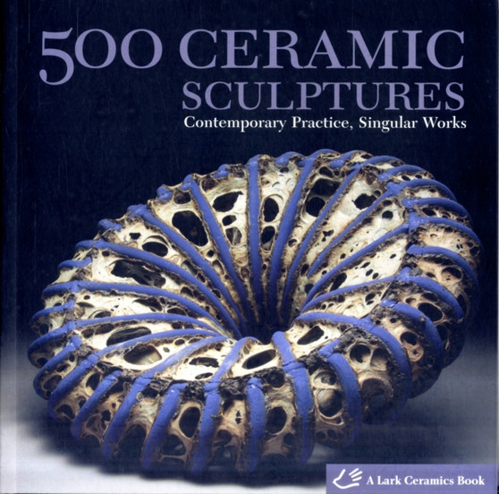 500 Ceramic Sculptures : Contemporary Practice, Singular Works by Lark Books - Paperback