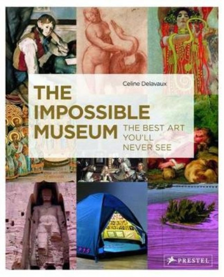 The Impossible Museum : The Best Art You'll Never See by Celine Delavaux - Hardback