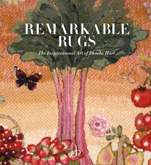Remarkable Rugs : The Inspirational Art of Phoebe Hart by Harriet Hart - Hardback