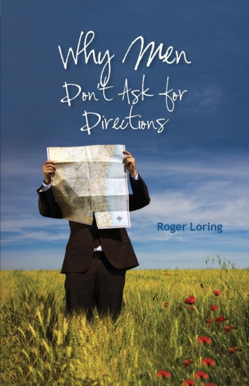 Why Men Don't Ask Directions by Roger Dale Loring - Paperback