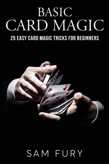 Basic Card Magic : 25 Easy Card Magic Tricks for Beginners by Sam Fury - Paperback