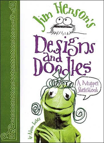 Jim Henson's Designs and Doodles : A Muppet Sketchbook by Alison Inches - Paperback