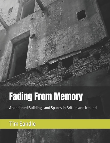 Fading From Memory : Abandoned Buildings and Spaces in Britain and Ireland by Tim Sandle - Paperback