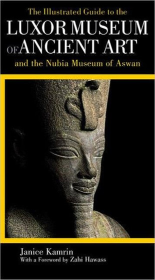 The Illustrated Guide to the Luxor Museum of Ancient Art and the Nubia Museum of Aswan : With the Luxor Mummification Museum and the Kom Ombo Crocodile Museum by Janice Kamrin - Paperback