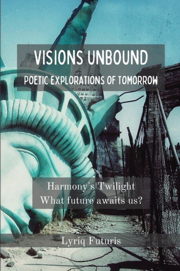 VISION UNBOUND - Poetic Explorations of Tomorrow : Harmony's Twilight Poetry Book by Lyriq Futuris - Paperback