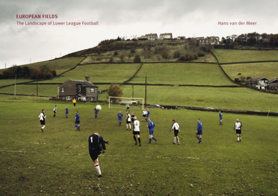 Hans van der Meer : European Fields: the Landscape of Lower League Football by Hans Van Der Meer - Hardback