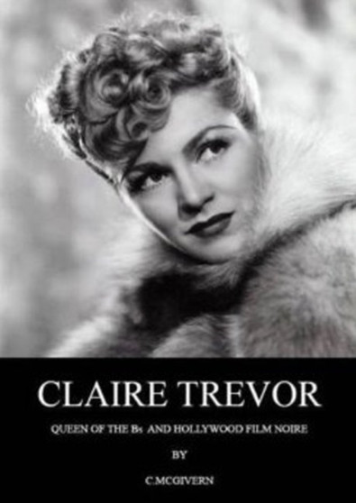 Claire Trevor : Queen of the Bs & Hollywood Film Noire by C McGivern - Paperback