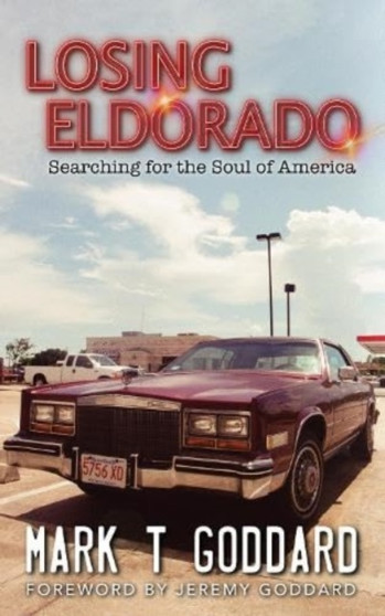 Losing Eldorado, Searching for the Soul of America by Mark Goddard - Paperback