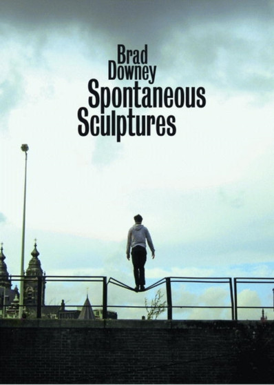 Brad Downey : Spontaneous Sculptures by Brad Downey - Hardback