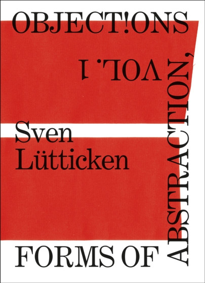 Objections, Volume 1 : Forms of Abstraction by Sven Lutticken - Paperback
