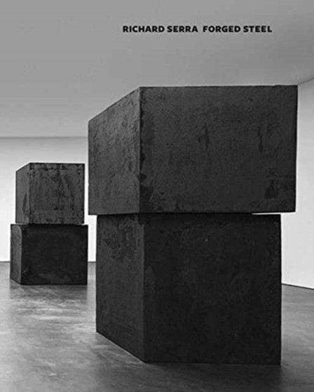 Richard Serra: Forged Steel by Richard Serra - Hardback