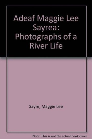 Deaf Maggie Lee Sayre : Photographs of a River Life by Maggie Lee Sayre - Hardback