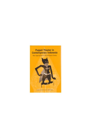 Puppet Theater in Contemporary Indonesia : New Approaches to Performance Events by Jan Mrazek - Hardback
