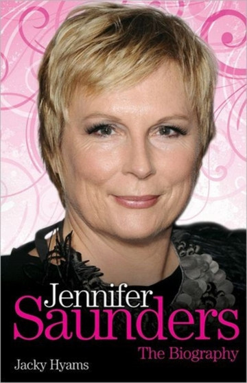 Jennifer Saunders - the Biography by Jacky Hyams - Hardback