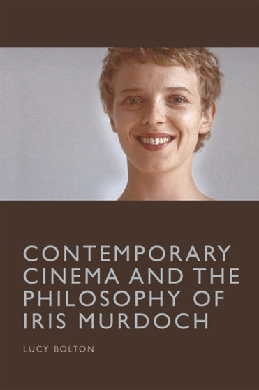 Contemporary Cinema and the Philosophy of Iris Murdoch by Lucy Bolton - Hardback