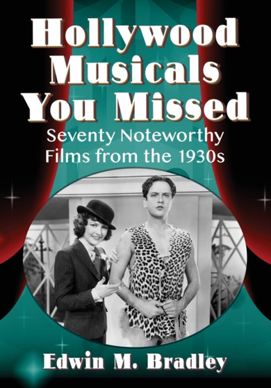 Hollywood Musicals You Missed : Seventy Noteworthy Films from the 1930s by Edwin M. Bradley - Paperback