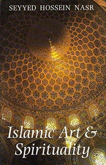 Islamic Art and Spirituality by Seyyed Hossein Nasr - Hardback