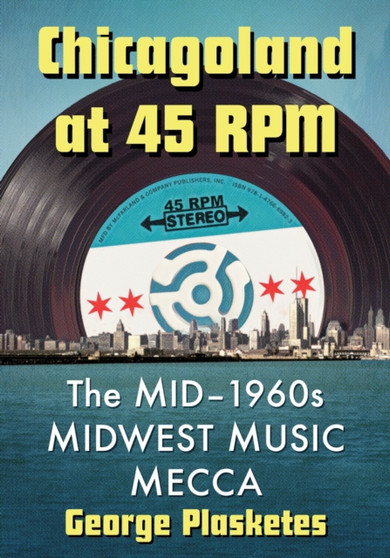 Chicagoland at 45 RPM : The Mid-1960s Midwest Music Mecca by George Plasketes - Paperback
