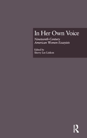 In Her Own Voice : Nineteenth-Century American Women Essayists by Sherry L. Linkon - Hardback