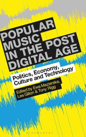 Popular Music in the Post-Digital Age : Politics, Economy, Culture and Technology by Professor Ewa Mazierska - Hardback