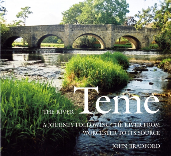 The River Teme : A Journey Following the River from Worcester to Its Source by John Bradford - Paperback