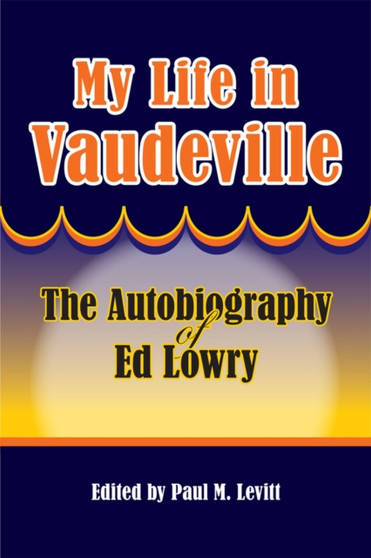 My Life in Vaudeville : The Autobiography of Ed Lowry by Ed Lowry - Paperback