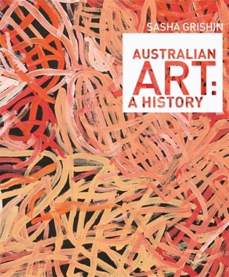 Australian Art : A History by Sasha Grishin - Hardback