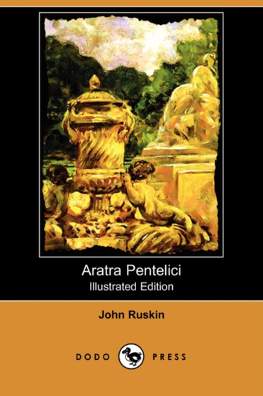 Aratra Pentelici (Illustrated Edition) (Dodo Press) by John Ruskin - Paperback
