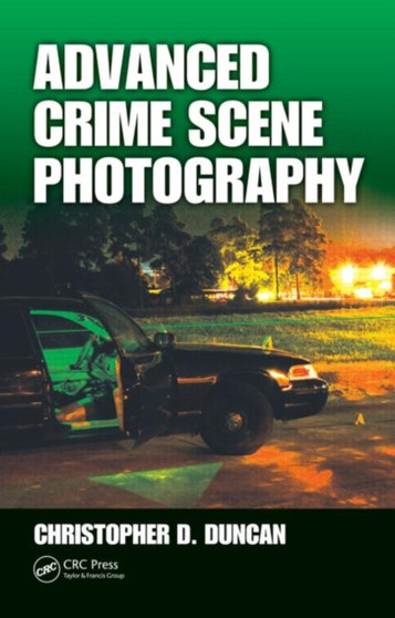 Advanced Crime Scene Photography by Christopher D Duncan - Hardback