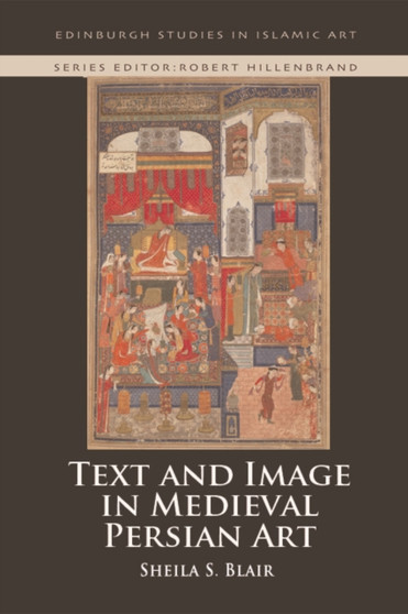 Text and Image in Medieval Persian Art by Sheila S. Blair - Hardback